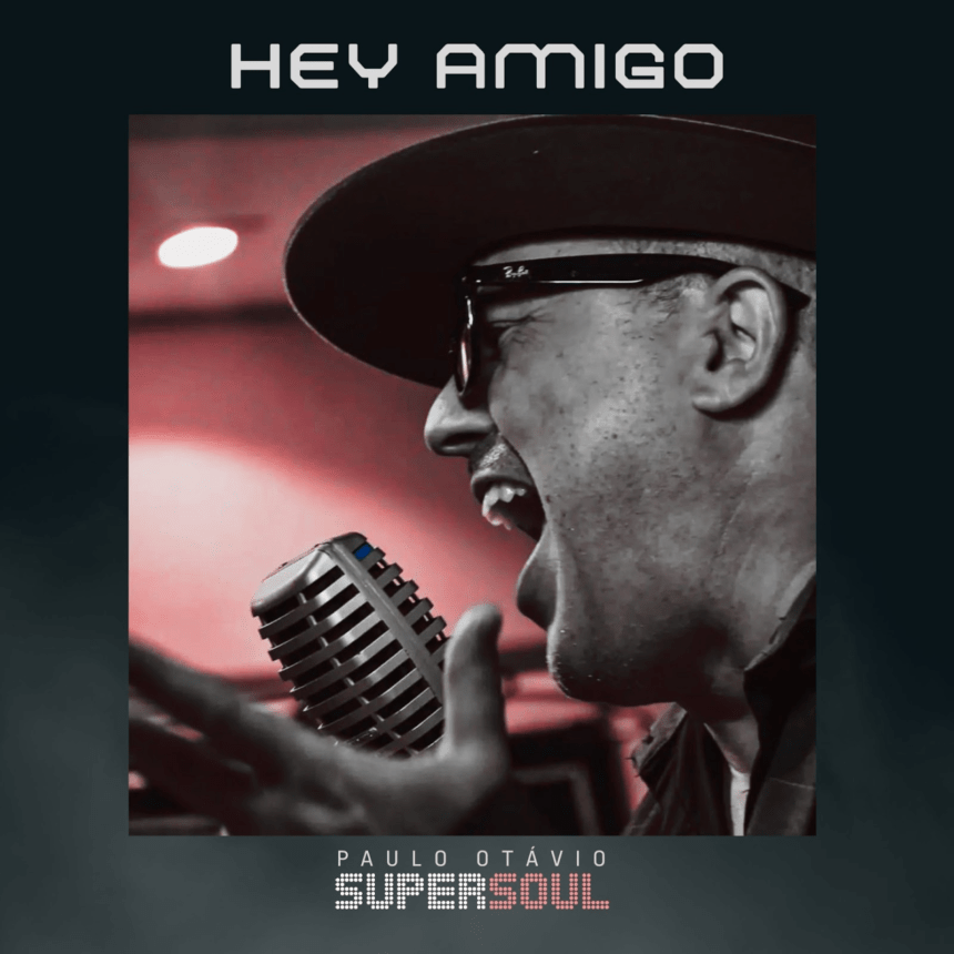 Paulo Otávio Supersoul está de volta com o single “Hey Amigo” e assina com a Cézame Music Agency Brasil