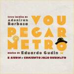 Eduardo Gudin coloca música em letra inédita de Adoniran Barbosa no single “Vou Pegar o Metrô”, com o Conjunto João Rubinato